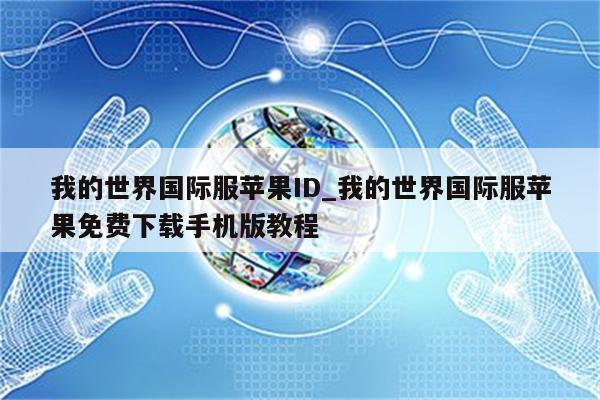 我的世界国际服<strong>苹果id</strong>_我的世界国际服苹果免费下载手机版教程