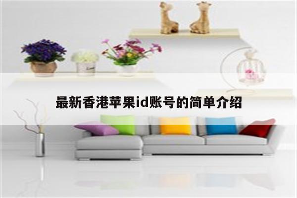 最新香港<strong>苹果id</strong>账号的简单介绍
