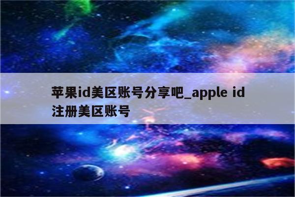<strong>苹果id</strong>美区账号分享吧_apple id注册美区账号