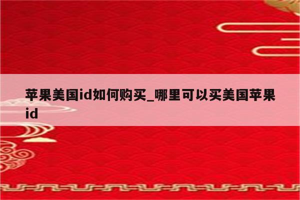 苹果美国id如何购买_哪里可以买美国<strong>苹果id</strong>