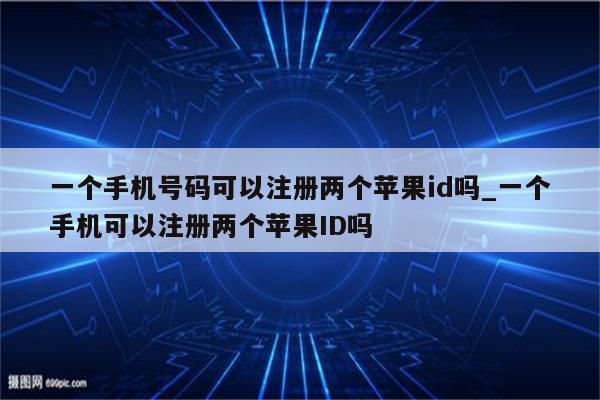 一个手机号码可以注册两个<strong>苹果id</strong>吗_一个手机可以注册两个<strong>苹果id</strong>吗