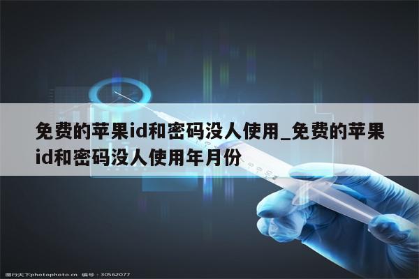 免费的<strong>苹果id</strong>和密码没人使用_免费的<strong>苹果id</strong>和密码没人使用年月份