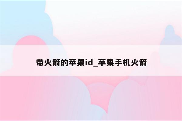 带火箭的<strong>苹果id</strong>_苹果手机火箭