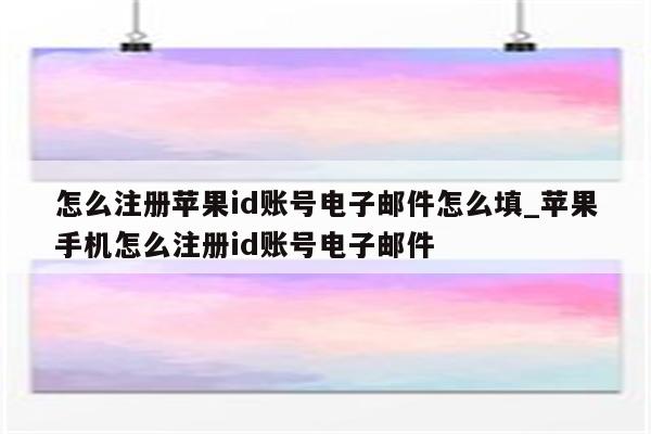怎么注册<strong>苹果id</strong>账号电子邮件怎么填_苹果手机怎么注册id账号电子邮件