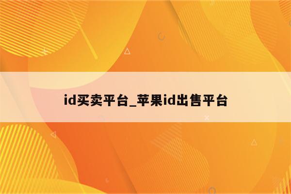id买卖平台_<strong>苹果id</strong>出售平台