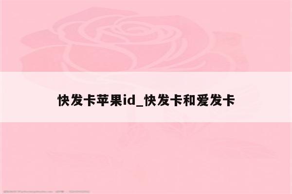 快发卡<strong>苹果id</strong>_快发卡和爱发卡