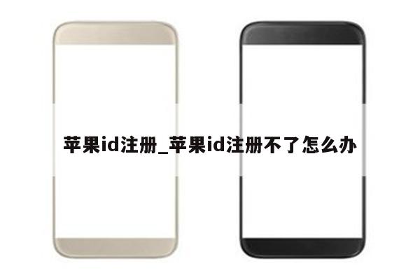 <strong>苹果id</strong>注册_<strong>苹果id</strong>注册不了怎么办