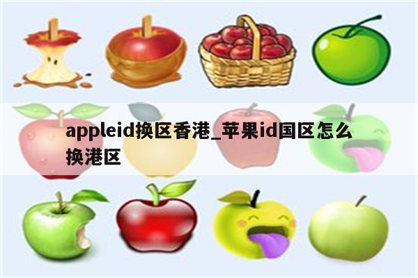 appleid换区香港_<strong>苹果id</strong>国区怎么换港区