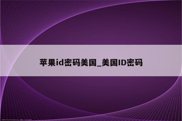 <strong>苹果id</strong>密码美国_美国ID密码