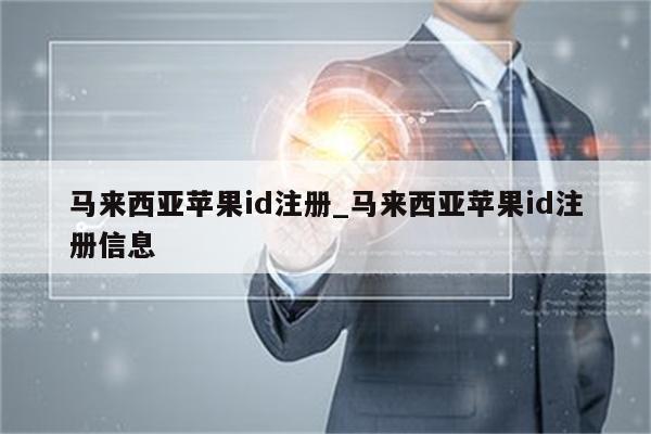 马来西亚<strong>苹果id</strong>注册_马来西亚<strong>苹果id</strong>注册信息