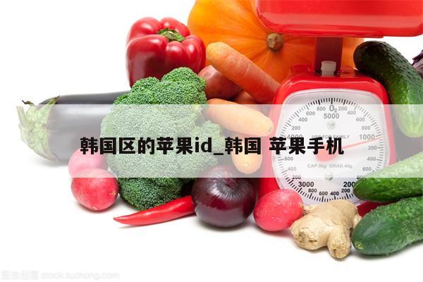 韩国区的<strong>苹果id</strong>_韩国 苹果手机
