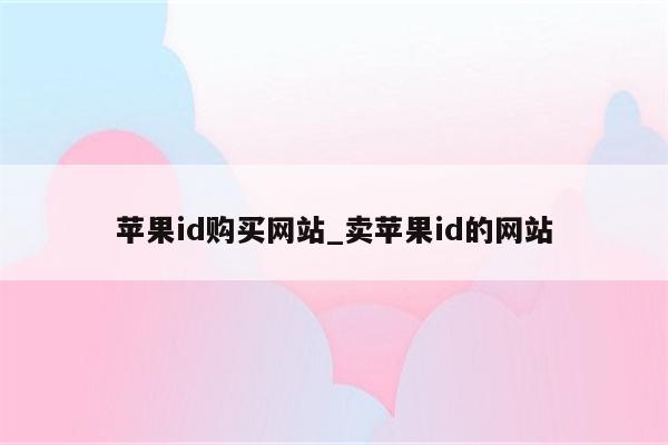 <strong>苹果id</strong>购买网站_卖<strong>苹果id</strong>的网站