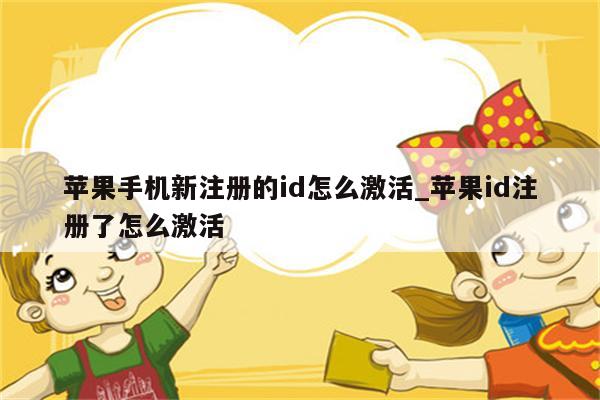苹果手机新注册的id怎么激活_<strong>苹果id</strong>注册了怎么激活
