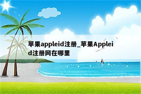 <strong>苹果app</strong>leid注册_<strong>苹果app</strong>leid注册网在哪里