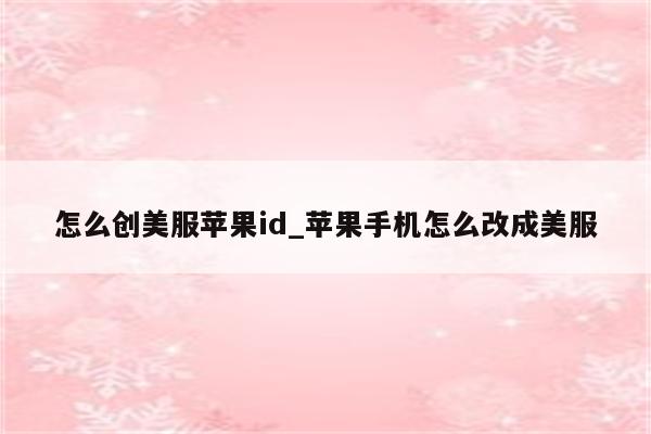 怎么创美服<strong>苹果id</strong>_苹果手机怎么改成美服