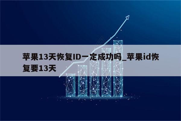 苹果13天恢复ID一定成功吗_<strong>苹果id</strong>恢复要13天