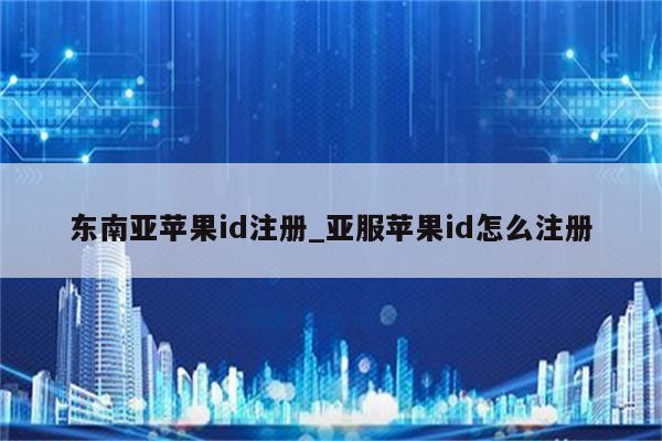 东南亚<strong>苹果id</strong>注册_亚服<strong>苹果id</strong>怎么注册