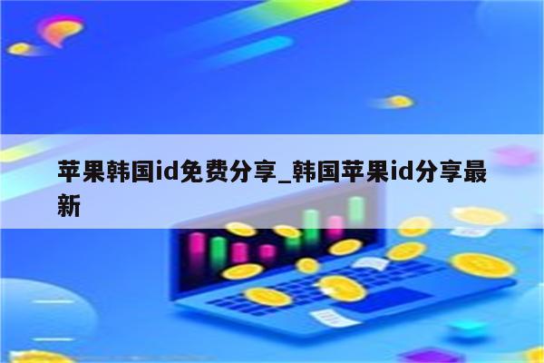 苹果韩国id免费分享_韩国<strong>苹果id</strong>分享最新