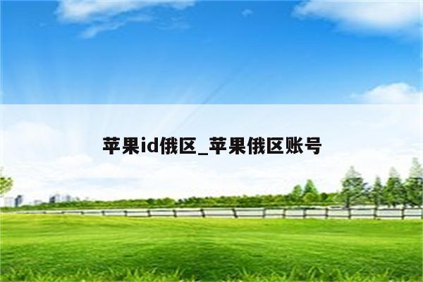 <strong>苹果id</strong>俄区_苹果俄区账号