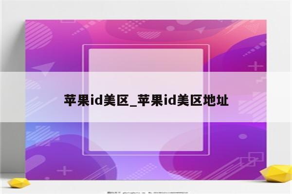 <strong>苹果id</strong>美区_<strong>苹果id</strong>美区地址