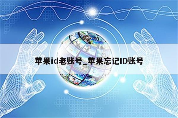 <strong>苹果id</strong>老账号_苹果忘记ID账号