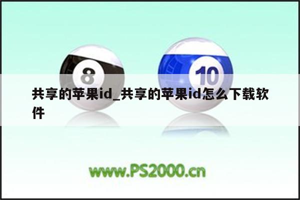 共享的<strong>苹果id</strong>_共享的<strong>苹果id</strong>怎么下载软件