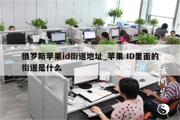 俄罗斯<strong>苹果id</strong>街道地址_苹果 ID里面的街道是什么