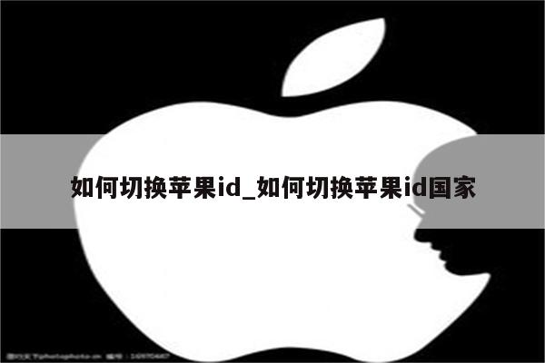 如何切换<strong>苹果id</strong>_如何切换<strong>苹果id</strong>国家