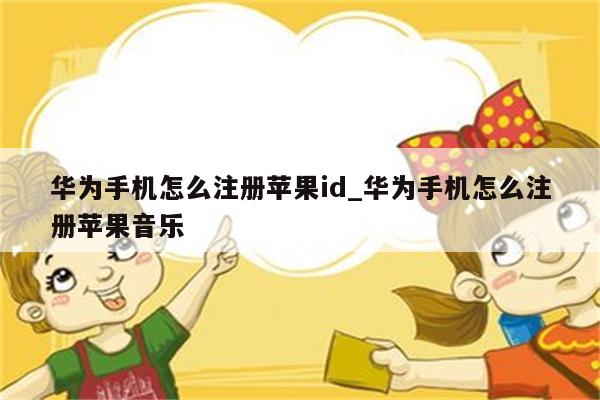 华为手机怎么注册<strong>苹果id</strong>_华为手机怎么注册苹果音乐