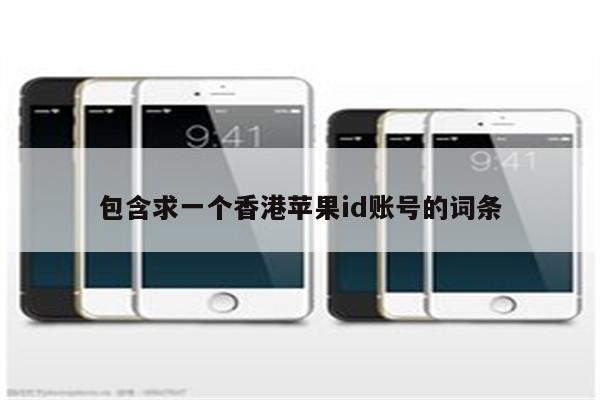 包含求一个香港<strong>苹果id</strong>账号的词条