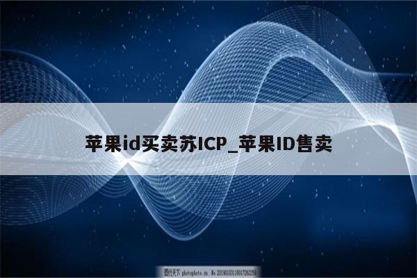 <strong>苹果id</strong>买卖苏ICP_<strong>苹果id</strong>售卖