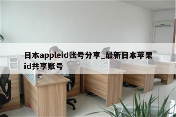日本appleid账号分享_最新日本<strong>苹果id</strong>共享账号