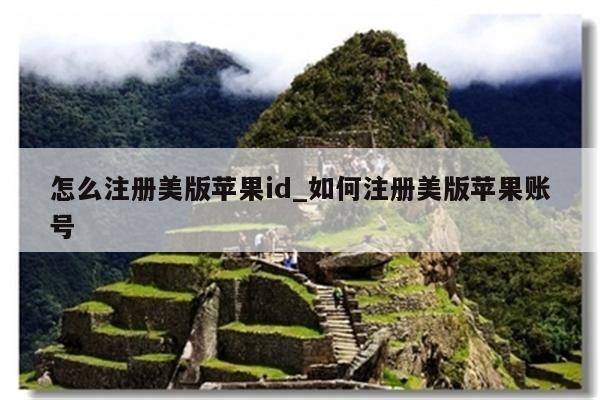 怎么注册美版<strong>苹果id</strong>_如何注册美版苹果账号