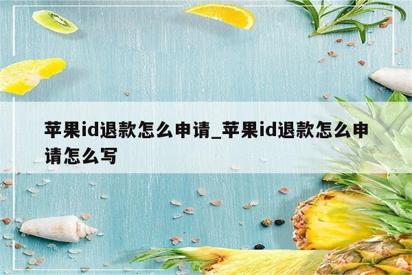 <strong>苹果id</strong>退款怎么申请_<strong>苹果id</strong>退款怎么申请怎么写