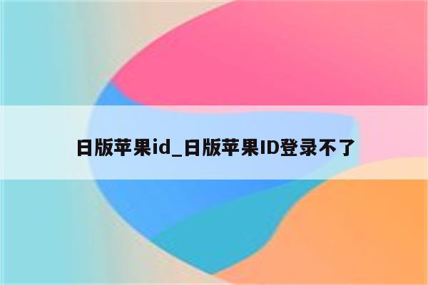 日版<strong>苹果id</strong>_日版<strong>苹果id</strong>登录不了