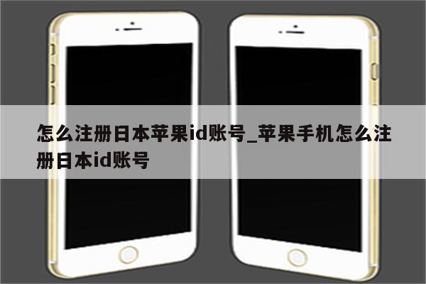 怎么注册日本<strong>苹果id</strong>账号_苹果手机怎么注册日本id账号