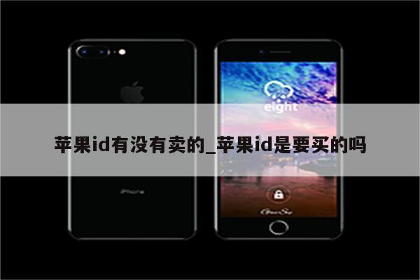 <strong>苹果id</strong>有没有卖的_<strong>苹果id</strong>是要买的吗