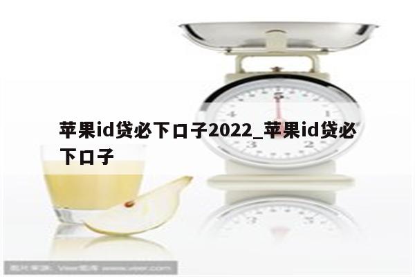 <strong>苹果id</strong>贷必下口子2022_<strong>苹果id</strong>贷必下口子