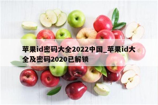 <strong>苹果id</strong>密码大全2022中国_<strong>苹果id</strong>大全及密码2020已解锁
