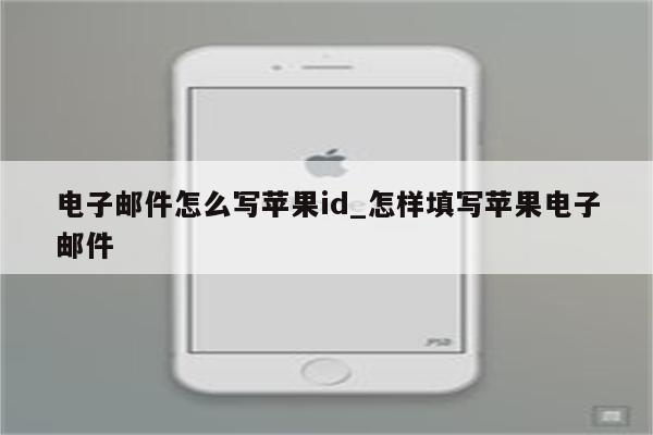 电子邮件怎么写<strong>苹果id</strong>_怎样填写苹果电子邮件