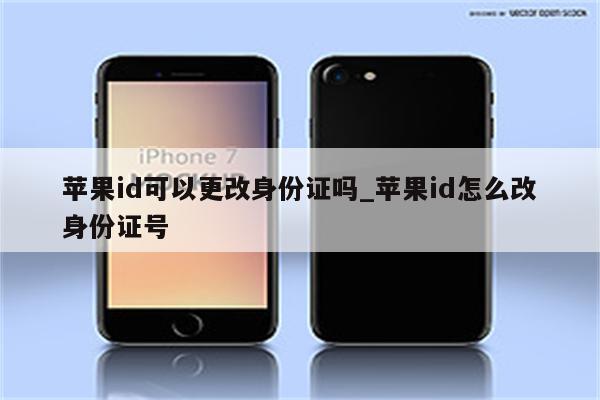 <strong>苹果id</strong>可以更改身份证吗_<strong>苹果id</strong>怎么改身份证号