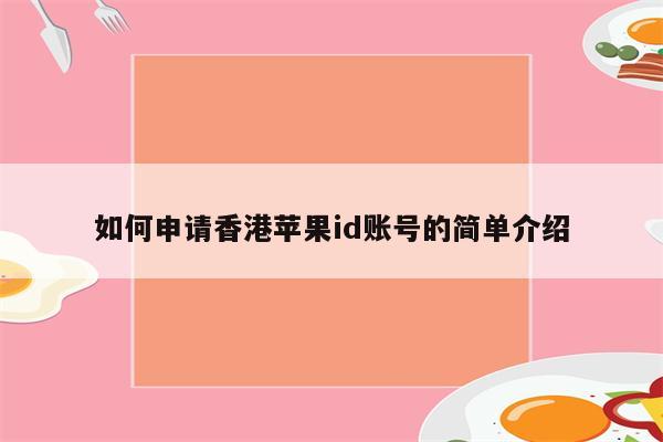 如何申请香港<strong>苹果id</strong>账号的简单介绍