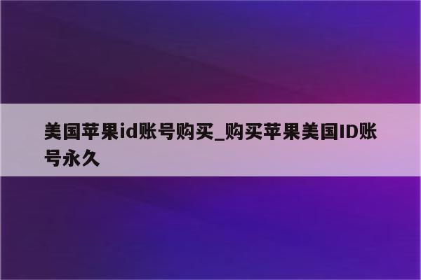 美国<strong>苹果id</strong>账号购买_购买苹果美国ID账号永久