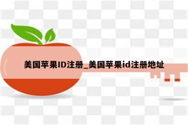 美国<strong>苹果id</strong>注册_美国<strong>苹果id</strong>注册地址