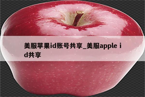 美服<strong>苹果id</strong>账号共享_美服apple id共享