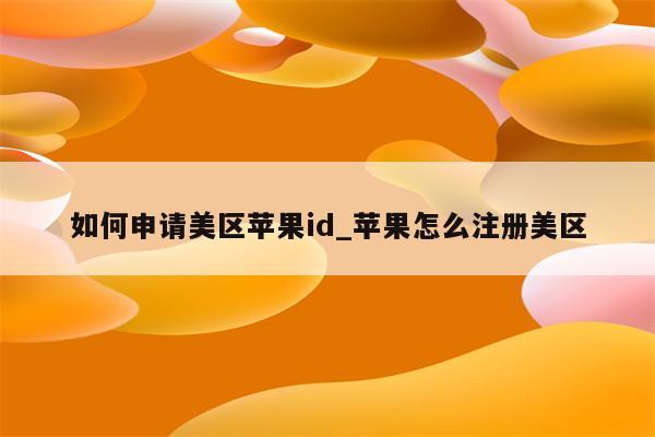 如何申请美区<strong>苹果id</strong>_苹果怎么注册美区