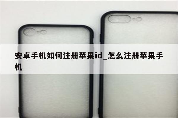安卓手机如何注册<strong>苹果id</strong>_怎么注册苹果手机