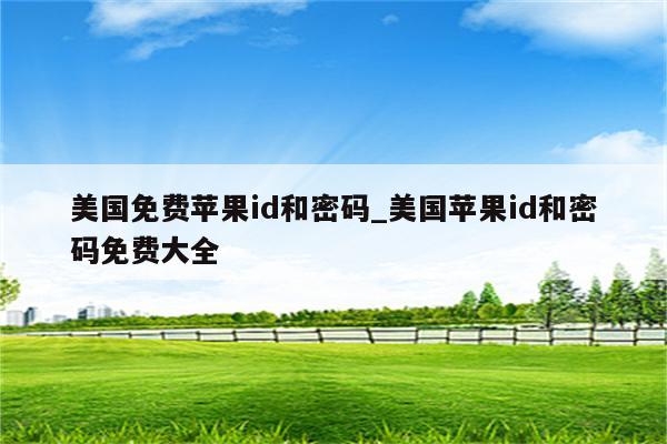 美国免费<strong>苹果id</strong>和密码_美国<strong>苹果id</strong>和密码免费大全