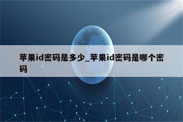 <strong>苹果id</strong>密码是多少_<strong>苹果id</strong>密码是哪个密码