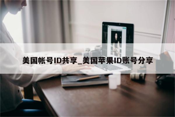 美国帐号ID共享_美国<strong>苹果id</strong>账号分享